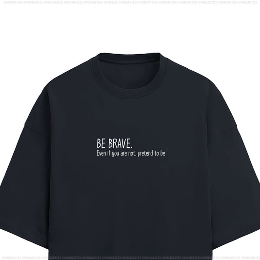 Be Brave: Ultra-soft and Premium Tee